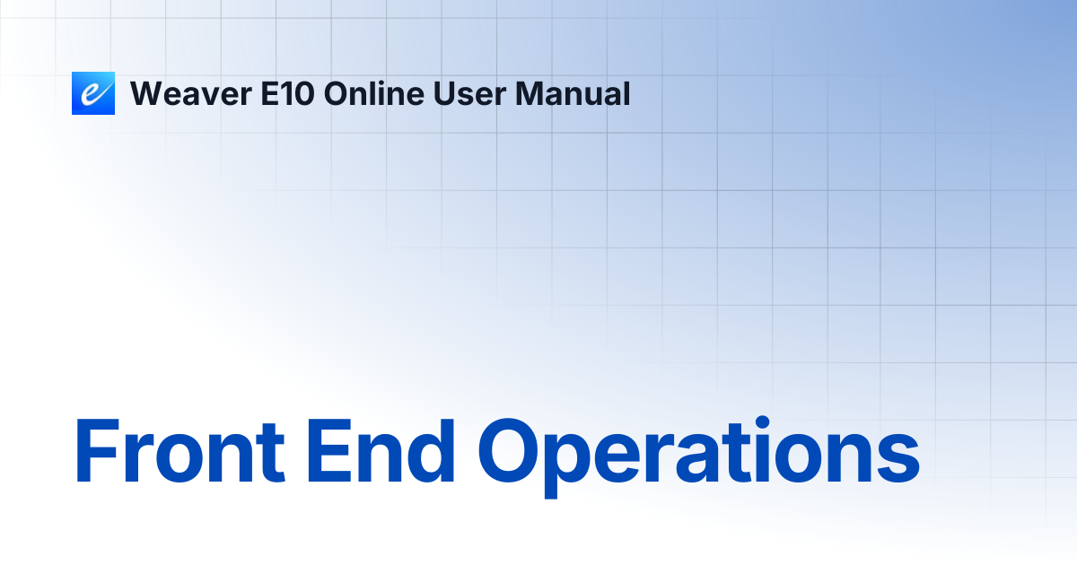 Front End Operations | Weaver E10 Online User Manual