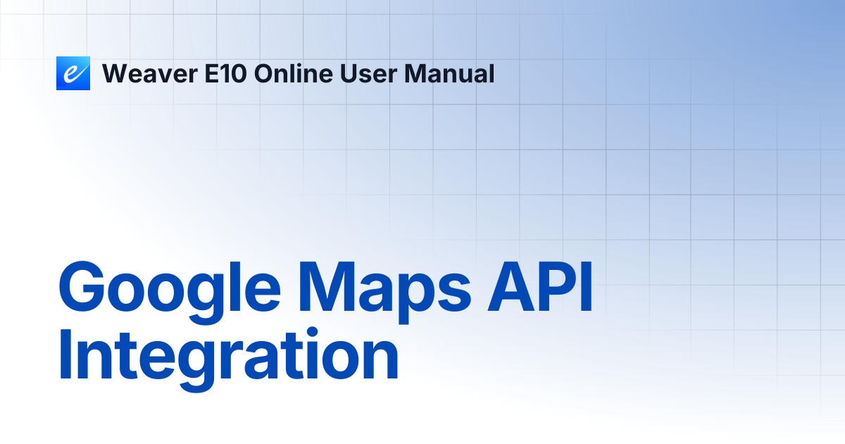 Google Maps API Integration | Weaver E10 Online User Manual